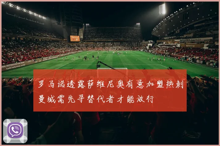 罗马诺透露萨维尼奥有意加盟热刺曼城需先寻替代者才能放行