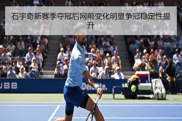 石宇奇新赛季夺冠后网前变化明显争冠稳定性提升